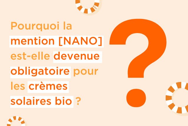Pourquoi la mention [NANO] est-elle devenue obligatoire pour les crèmes solaires bio ? - Kerbi